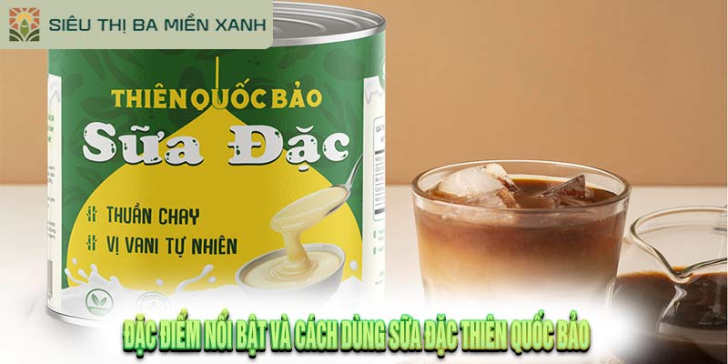 Sữa Đặc Thiên Quốc Bảo: Bí Quyết Hương Vị Độc Đáo