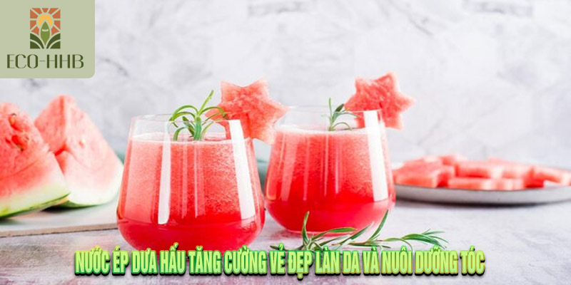 Nước Ép Dưa Hấu Cùng 09 Công Dụng Tuyệt Vời