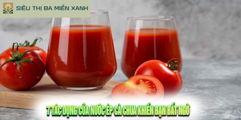 7 Tác Dụng Của Nước Ép Cà Chua Khiến Bạn Bất Ngờ