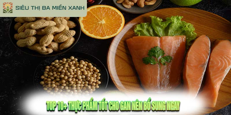 Top 10+ Thực Phẩm Tốt Cho Gan Nên Bổ Sung Ngay