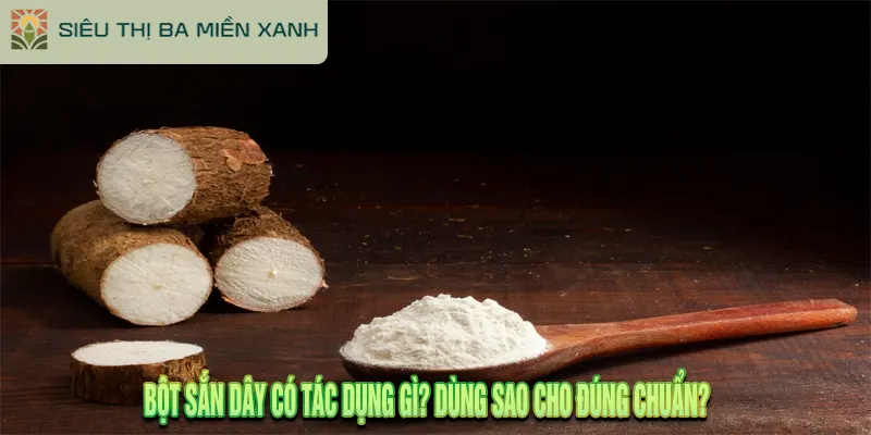Bột Sắn Dây Có Tác Dụng Gì? Dùng Sao Cho Đúng Chuẩn?