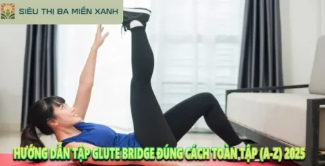 Hướng Dẫn Tập Glute Bridge Đúng Cách Toàn Tập (A-Z) 2025