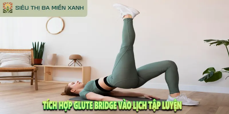 Hướng Dẫn Tập Glute Bridge Đúng Cách Toàn Tập (A-Z) 2025 4 Tích hợp Glute Bridge vào lịch tập luyện