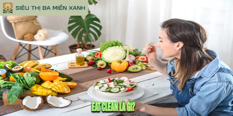 Eat Clean Là Gì? Hướng Dẫn Lên Thực Đơn Cho Người Mới 1 Eat Clean Là Gì?