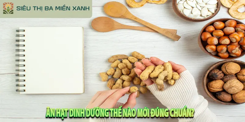 Giải Mã 5 "Hạt Dinh Dưỡng" Tốt Nhất & Cách Ăn Đúng Chuẩn 7 Ăn Hạt Dinh Dưỡng Thế Nào Mới Đúng Chuẩn?