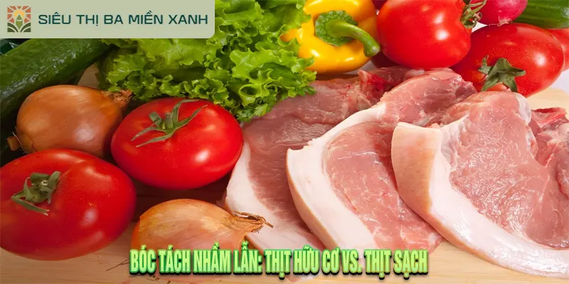 Thịt Heo Hữu Cơ Là Gì? 5 Điều Cần Biết Trước Khi Mua 2 Thịt Hữu Cơ vs Thịt Sạch