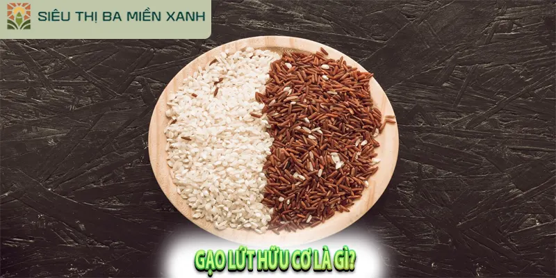 Gạo Lứt Hữu Cơ: 5 Mẹo Phân Biệt & 4 Bước Nấu Mềm Dẻo 1 Gạo lứt hữu cơ là gì?