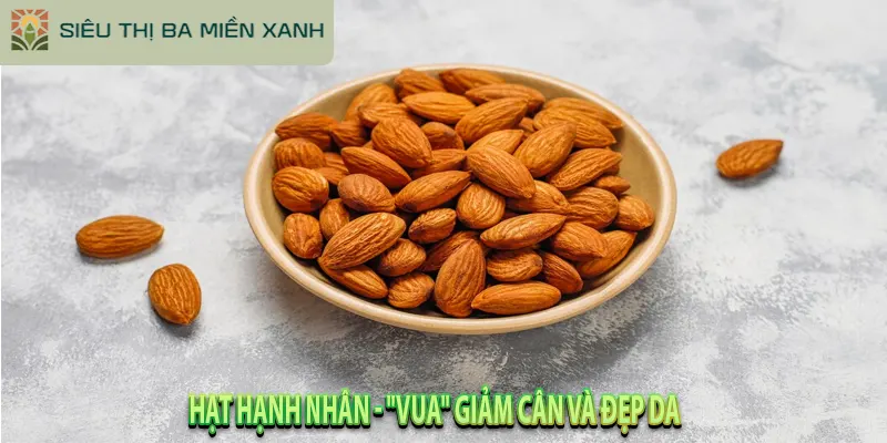 Giải Mã 5 "Hạt Dinh Dưỡng" Tốt Nhất & Cách Ăn Đúng Chuẩn 3 Hạt Hạnh Nhân - "Vua" Giảm Cân và Đẹp Da