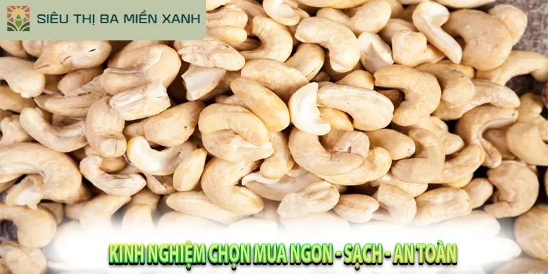 Lợi Ích Của Hạt Điều & Bí Quyết Chọn Mua Chuẩn 3 Kinh Nghiệm Chọn Mua Ngon - Sạch - An Toàn