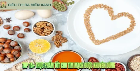Top 15+ Thực Phẩm Tốt Cho Tim Mạch Được Khuyên Dùng