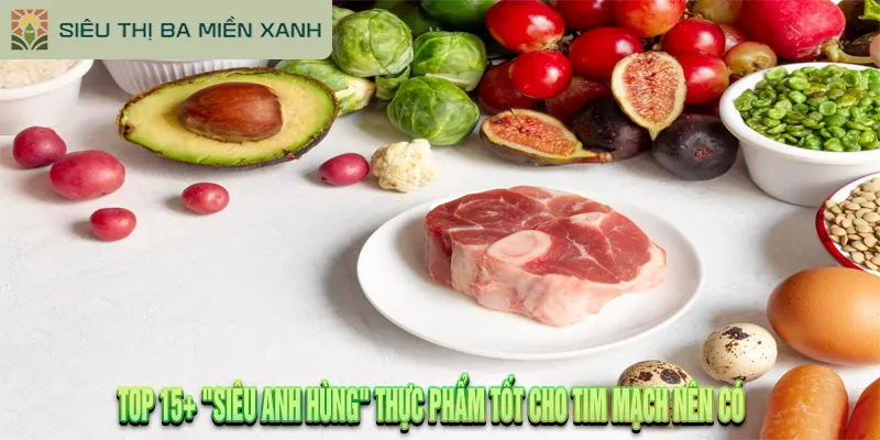 Top 15+ Thực Phẩm Tốt Cho Tim Mạch Được Khuyên Dùng 3 TOP 15+ "SIÊU ANH HÙNG" THỰC PHẨM TỐT CHO TIM MẠCH NÊN CÓ