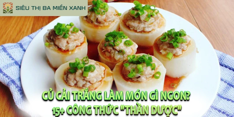 Củ Cải Trắng Làm Món Gì Ngon? 15+ Công Thức “Thần Dược”