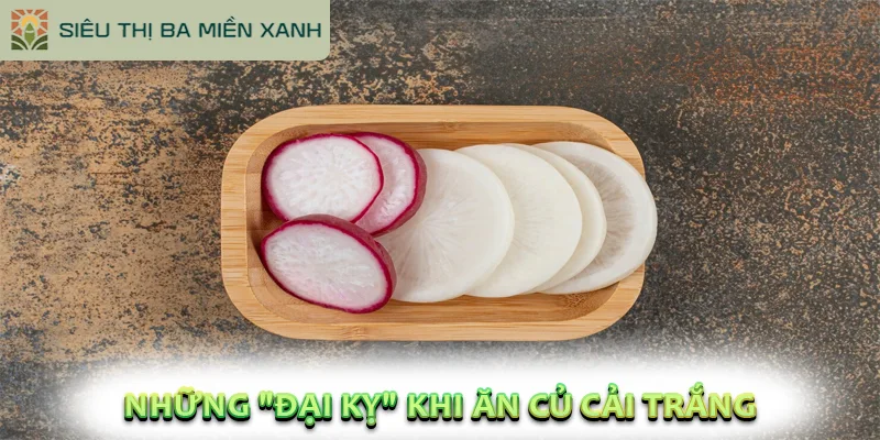Củ Cải Trắng: Công Dụng, Cách Dùng & Những Lưu Ý Trong 2026 3 Những "Đại Kỵ" Khi Ăn Củ Cải Trắng