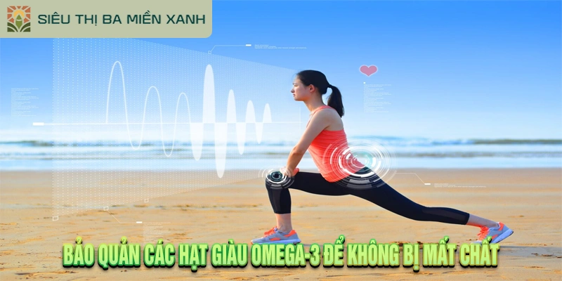 Bảo quản các hạt giàu Omega-3 để không bị mất chất