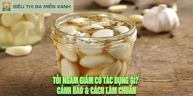 Tỏi Ngâm Giấm Có Tác Dụng Gì? Cảnh Báo & Cách Làm Chuẩn