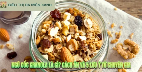 Ngũ cốc granola là gì? Cách ăn và 5 lưu ý từ chuyên gia