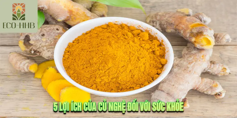 5 Lợi Ích Của Củ Nghệ Đối Với Sức Khỏe