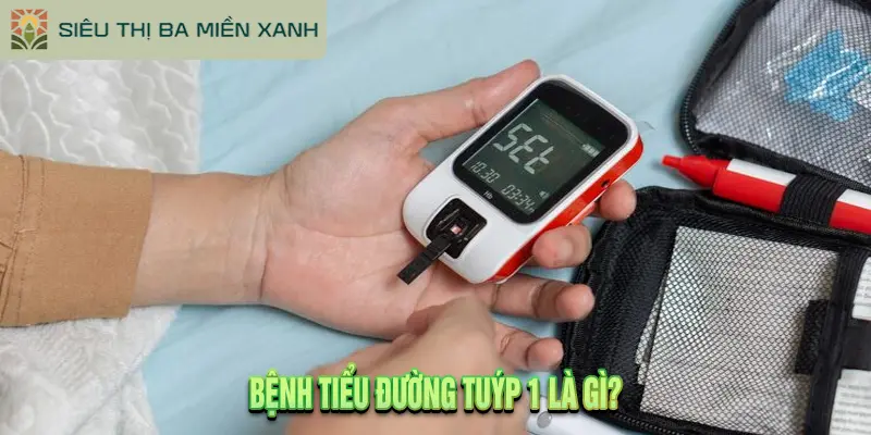 Bệnh Tiểu Đường Tuýp 1 Là Gì?